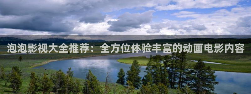 好看影院：泡泡影視大全推薦：全方位體驗豐富的動畫電影內容